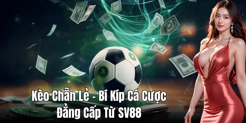 Kèo chẵn lẻ: Thông tin tổng quan về kèo