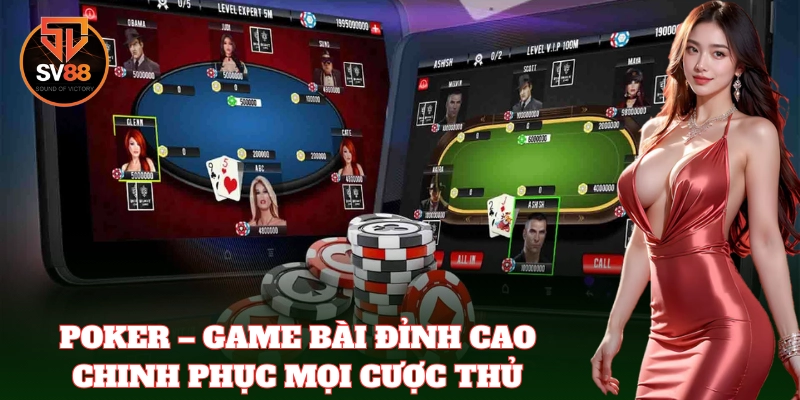 Poker – Game bài đỉnh cao chinh phục mọi cược thủ